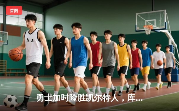 勇士加时险胜凯尔特人，库里狂砍43分上演惊天逆转