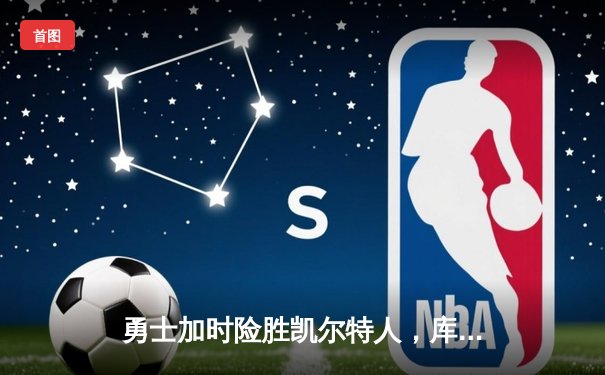 勇士加时险胜凯尔特人，库里狂轰43分创赛季新高