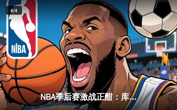 NBA季后赛激战正酣：库里独得45分助勇士逆转掘金，系列赛2-1领先 - 4