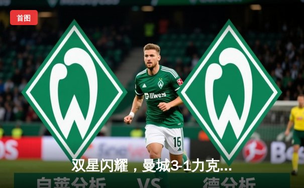 双星闪耀，曼城3-1力克曼联，哈兰德两射一传主宰德比