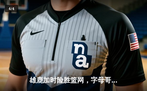 雄鹿加时险胜篮网，字母哥44分全能表现主宰比赛 - 4