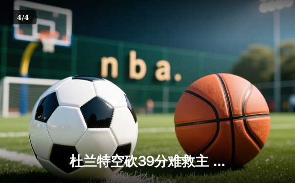 杜兰特空砍39分难救主 太阳加时惜败掘金总分0-2落后 - 4