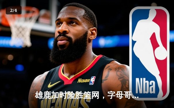 雄鹿加时险胜篮网，字母哥44分难阻杜兰特欧文合砍70分 - 2